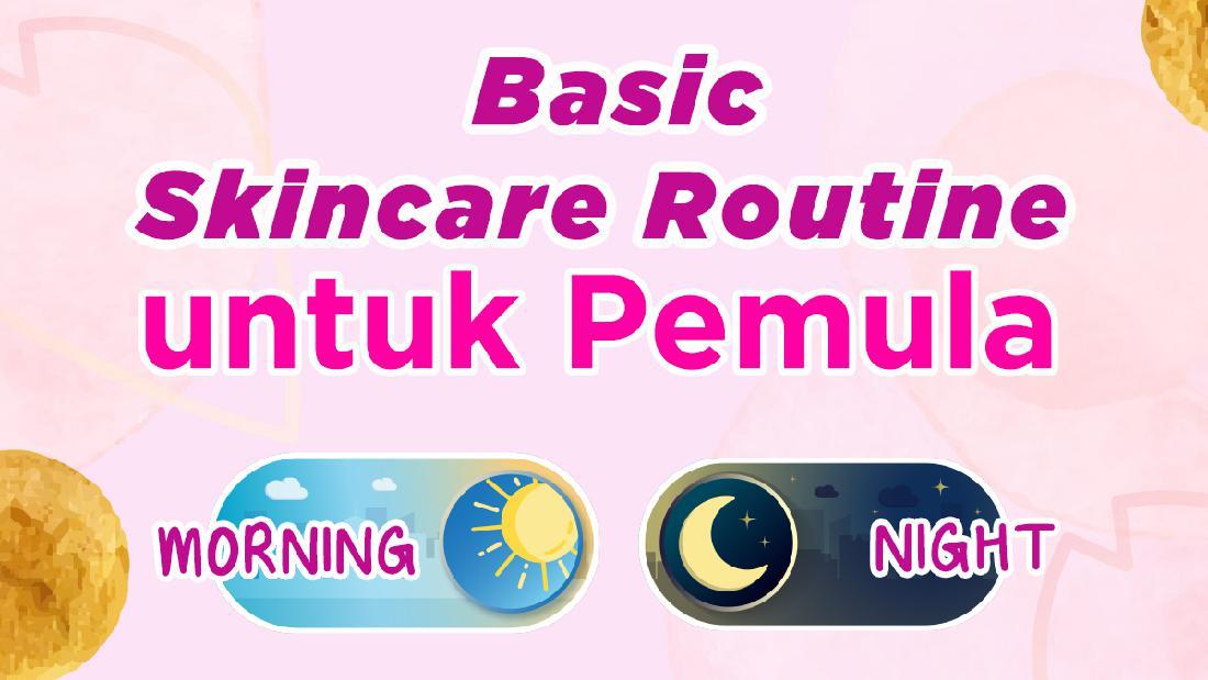 Baru Mulai Pakai Skincare? Ini Basic Skincare Yang Perlu Kamu Tahu