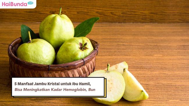 5 Manfaat Jambu Kristal Untuk Ibu Hamil Bisa Meningkatkan Kadar