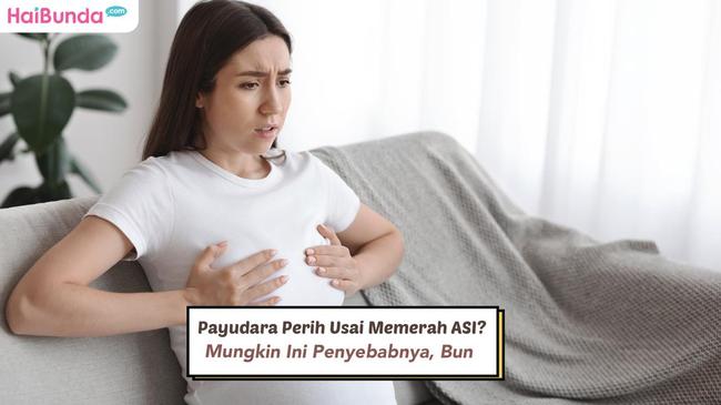 Payudara Perih Usai Memerah ASI? Mungkin Ini Penyebabnya, Bun