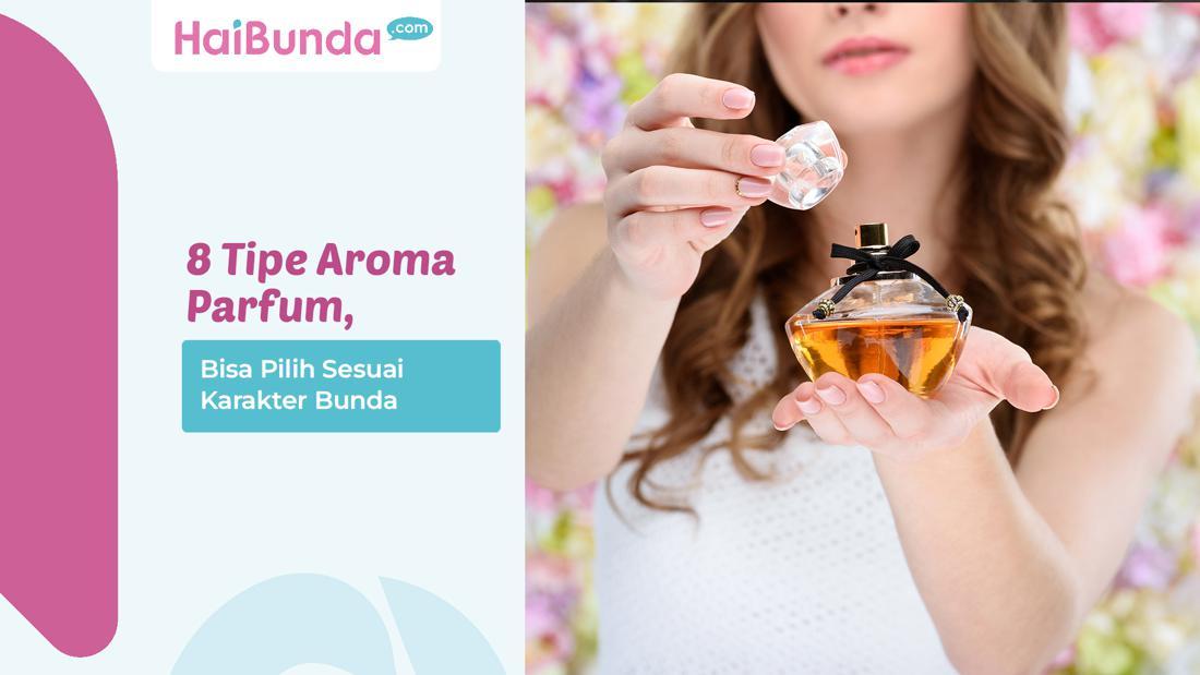 8 Tipe Aroma Parfum, Bisa Pilih Sesuai Karakter Bunda