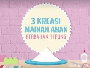 3 Kreasi Mainan Berbahan Dasar Tepung