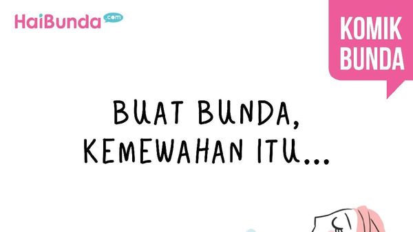 Buat Bunda, Kemewahan Itu...