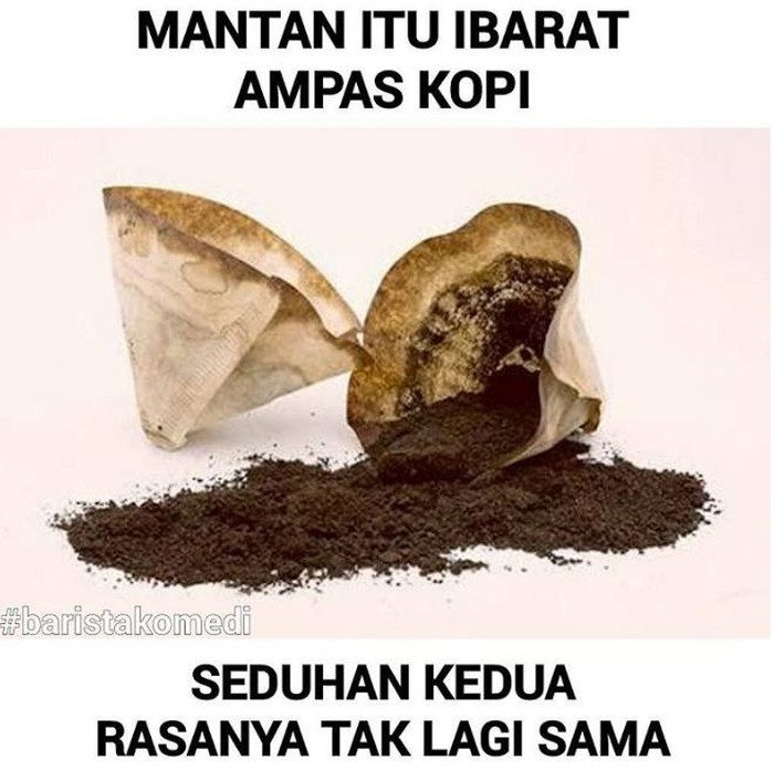 Meme ini buat yang gagal move on. Mantan itu kayak ampas kopi. Foto: Istimewa