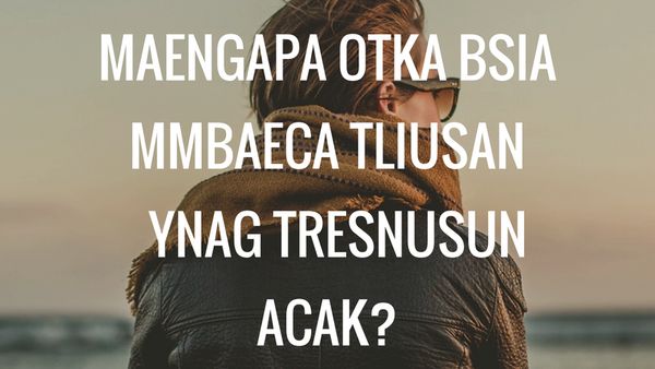 Mengapa Otak Bisa Membaca Tulisan Acak?