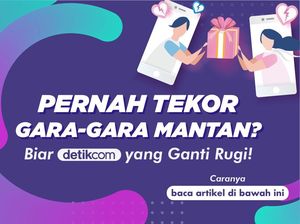 Pernah Tekor Gara-gara Mantan? Biar detikcom yang Ganti Rugi