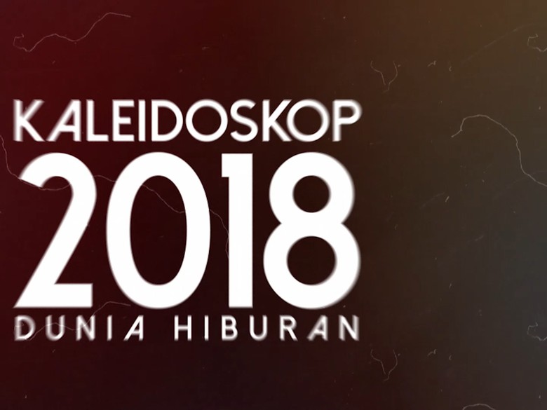 Sebelum Party, Nih Baca Kaleidoskop Dunia Hiburan Sepanjang 2018!