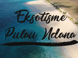 Pulau Ndana, Surga Tersembunyi di Selatan Indonesia Pulau Ndana, Surga Tersembunyi di Selatan Indonesia