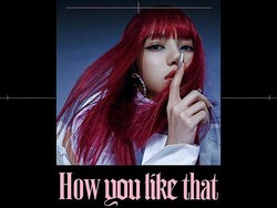 How You Like That, Comeback BLACKPINK yang Sudah Dinanti