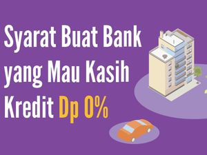 Syarat Buat Bank yang Mau Kasih Kredit Dp 0%