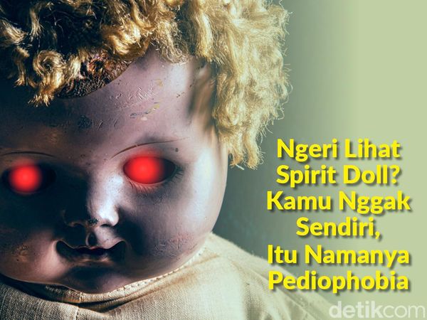 Takut Sama Boneka Arwah? Ini Namanya Pediophobia