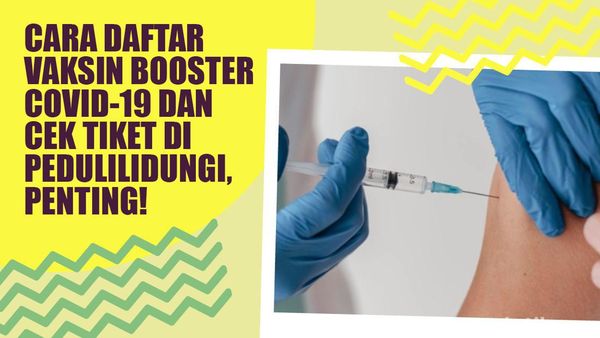 Cek Tiket, Jadwal, dan Lokasi Vaksin Booster di PeduliLindungi? Ini Caranya