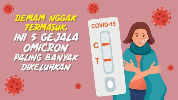 Malah Bukan Demam! 5 Gejala Omicron Ini Lebih Sering Dikeluhkan Pasien