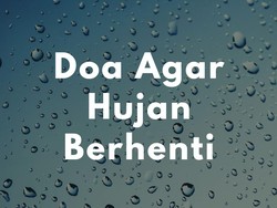 Doa Agar Hujan Berhenti, Bisa Dibaca Saat Punya Hajat