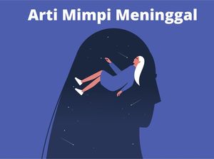 10 Arti Mimpi Meninggal, Bukan Jadi Pertanda Buruk Kok