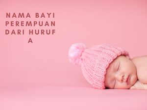 100 Nama Anak Perempuan Huruf A, Modern dan Cantik 100 Nama Anak Perempuan Huruf A, Modern dan Cantik