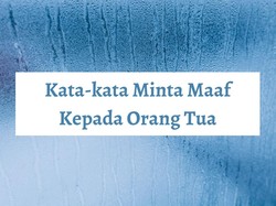 30 Kata-kata Minta Maaf Kepada Orang Tua yang Tulus dan Menyentuh