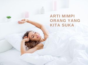 Arti Mimpi Orang yang Pernah Kita Sukai, Tanda Masih Belum Melupakannya? Arti Mimpi Orang yang Pernah Kita Sukai, Tanda Masih Belum Melupakannya?