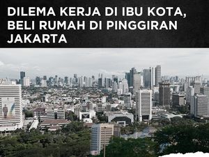 Dilema Kerja di Ibu Kota, Beli Rumah di Pinggiran Jakarta Dilema Kerja di Ibu Kota, Beli Rumah di Pinggiran Jakarta