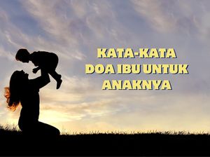 50 Kata-kata Doa Ibu untuk Anaknya yang Menyentuh Hati dan Penuh Makna 50 Kata-kata Doa Ibu untuk Anaknya yang Menyentuh Hati dan Penuh Makna