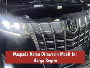 Nyaris Tertipu Modus Segitiga, Tergoda Alphard Rp 910 Juta Nyaris Tertipu Modus Segitiga, Tergoda Alphard Rp 910 Juta
