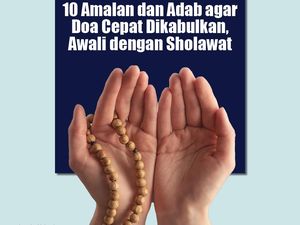 10 Amalan dan Adab agar Doa Cepat Dikabulkan, Awali dengan Sholawat 10 Amalan dan Adab agar Doa Cepat Dikabulkan, Awali dengan Sholawat