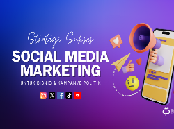 Strategi Sukses Social Media Marketing Bisnis hingga Kampanye Politik