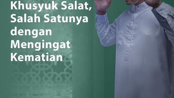 10 Cara Agar Salat Khusyuk, Salah Satunya Ingat Mati