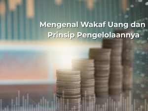 Mengenal Wakaf Uang dan Prinsip Pengelolaannya