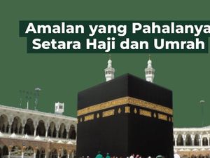 Amalan yang Pahalanya Setara Haji dan Umrah