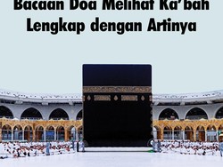 Bacaan Doa Melihat Kabah Lengkap dengan Artinya