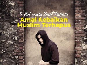 5 Hal yang Buat Pahala Amal Kebaikan Muslim Terhapus 5 Hal yang Buat Pahala Amal Kebaikan Muslim Terhapus