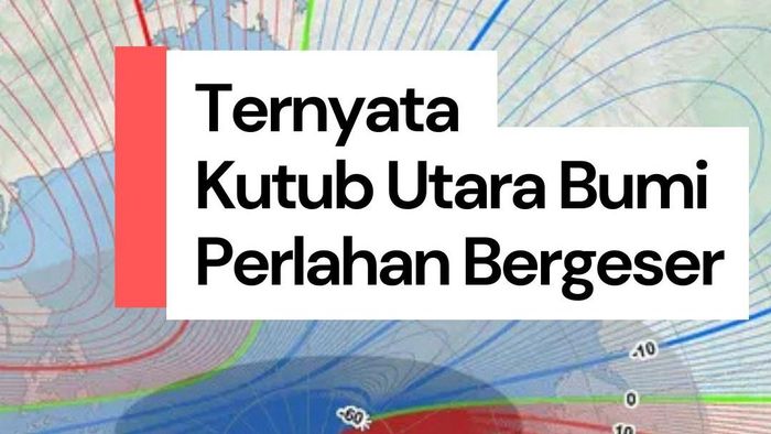 Video: Kutub Utara Bumi Ternyata Perlahan Bergeser, Kok Bisa?