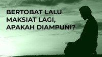 Bertobat Lalu Maksiat Lagi, Apakah Diampuni?
