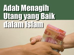 Adab Menagih Utang yang Baik dalam Islam Adab Menagih Utang yang Baik dalam Islam