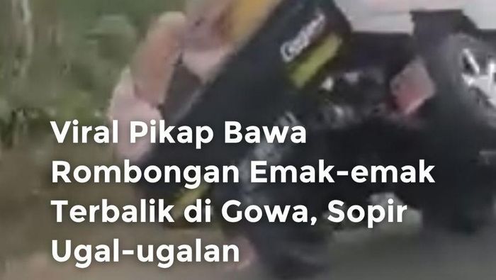 Video: Viral Pikap Bawa Rombongan Emak-emak Terbalik di Gowa, Sopir Ugal-ugalan