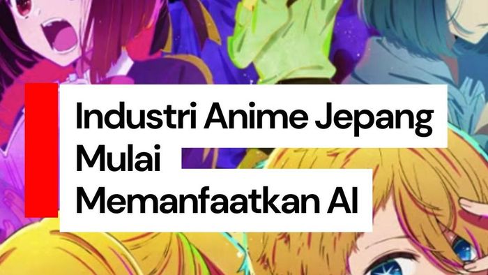 Video: Kekurangan SDA, Industri Anime Jepang Mulai Melirik AI