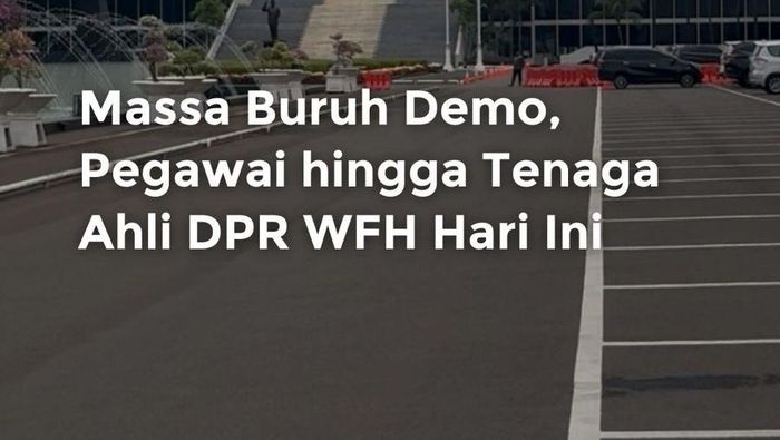 Video: Ada Demo Buruh, Pegawai DPR WFH Hari Ini