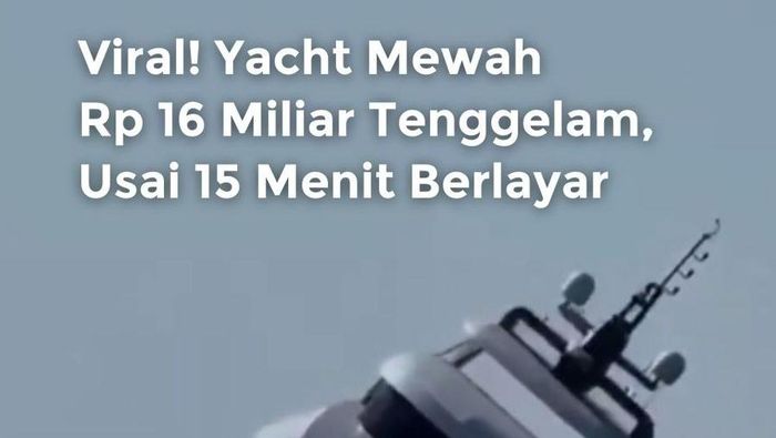 Video: Heboh Yacht Senilai Rp 16 M Karam, Padahal Baru Berlayar 15 Menit