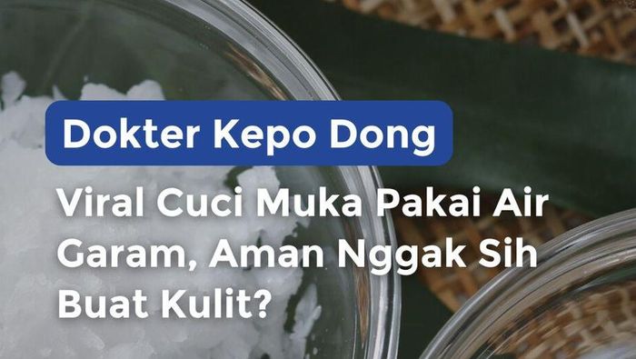 Video: Viral Cuci Muka Pakai Air Garam, Aman Buat Kulit?
