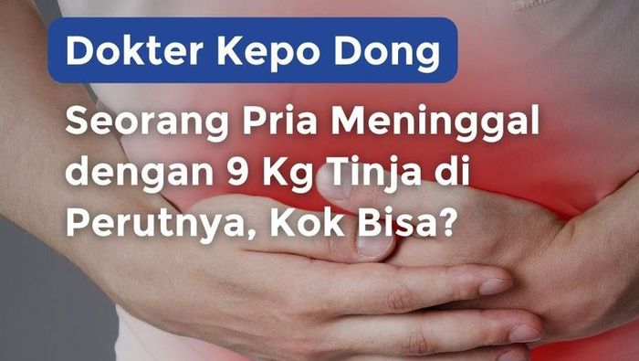 Dokter Kepo Dong: Seorang Pria Meninggal dengan 9 Kg Tinja di Perutnya, Kok Bisa?