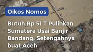 Video Oikos Nomos: Butuh Rp 51 T Pulihkan Sumatera Usai Banjir Bandang