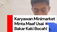 Video: Permintaan Maaf Karyawan Minimarket yang Bakar Kaki Bocah