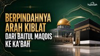 Sejarah Berpindahnya Kiblat dari Baitul Maqdis ke Kabah