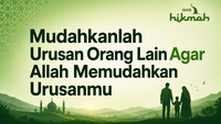Mudahkanlah Urusan Orang Lain Agar Allah Mudahkan Urusanmu
