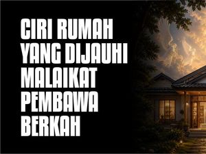 Ciri-ciri Rumah Dijauhi Malaikat Pembawa Berkah