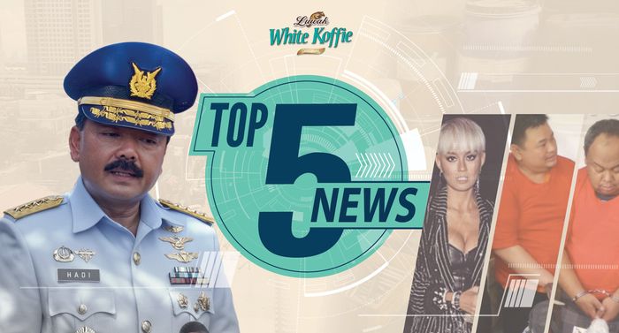 Top 5 News: Marsekal Hadi Calon Panglima TNI, Buwas Keplak Pemilik Pabrik PCC