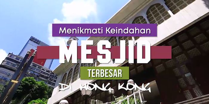 Mengagumi Keindahan Mesjid Terbesar di Hong Kong