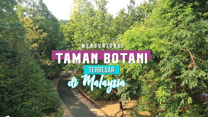 Mengunjungi Taman Botani Terbesar di Malaysia