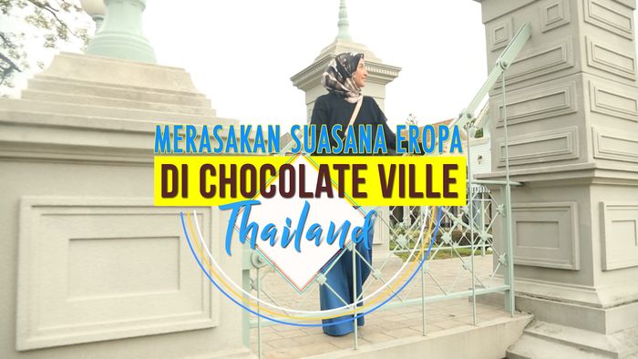 Merasakan Nuansa Eropa di Chocolate Ville Thailand