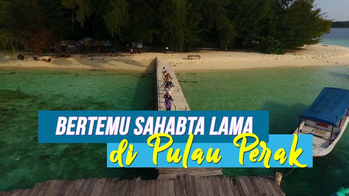 Bertemu dengan Sahabat Lama di Pulau Perak